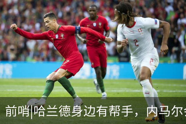 前哨|哈兰德身边有帮手，内马尔会不会是巴西的后手牌
