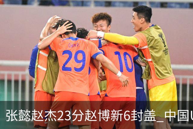 张懿赵杰23分赵博新6封盖 中国U17男篮世界杯开门红