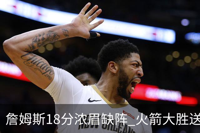 詹姆斯18分浓眉缺阵 火箭大胜送湖人客场5连败